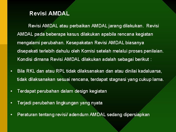 Revisi AMDAL atau perbaikan AMDAL jarang dilakukan. Revisi AMDAL pada beberapa kasus dilakukan apabila
