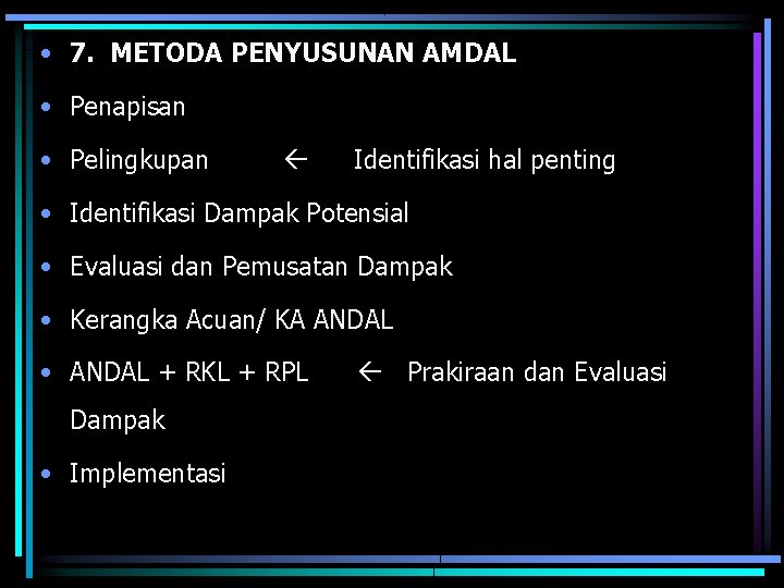  • 7. METODA PENYUSUNAN AMDAL • Penapisan • Pelingkupan Identifikasi hal penting •