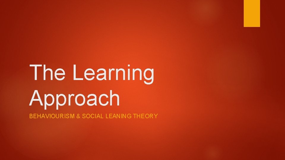 The Learning Approach BEHAVIOURISM & SOCIAL LEANING THEORY 