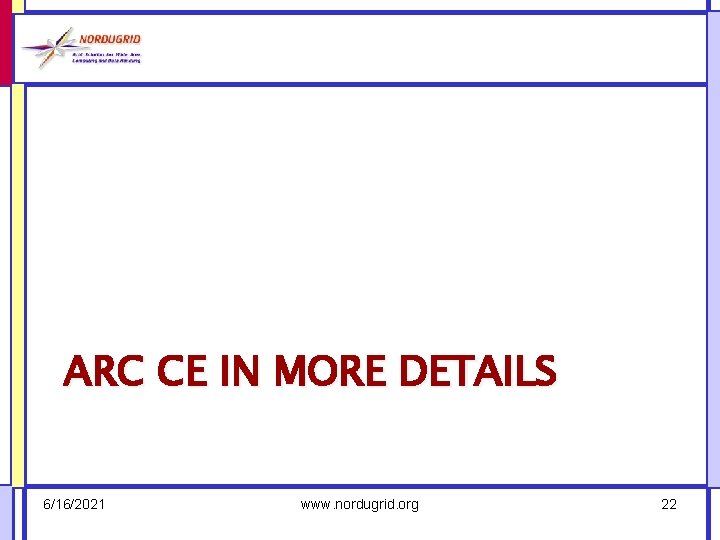 ARC CE IN MORE DETAILS 6/16/2021 www. nordugrid. org 22 