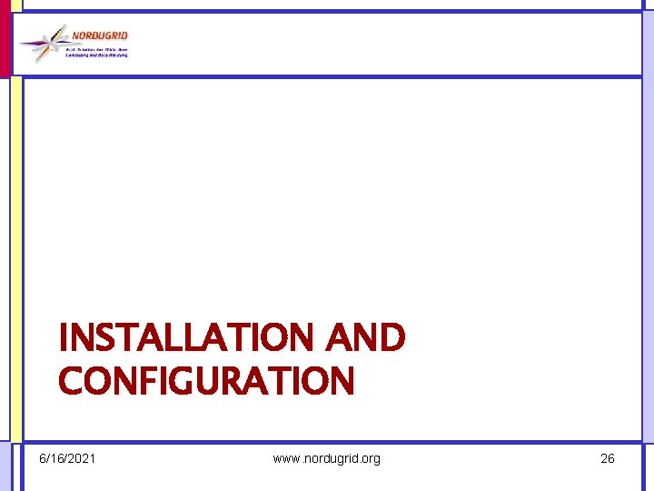 INSTALLATION AND CONFIGURATION 6/16/2021 www. nordugrid. org 26 