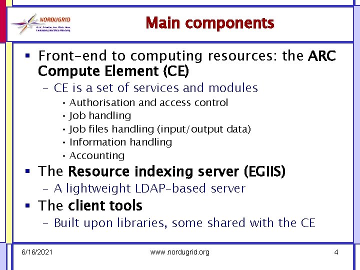 Main components § Front-end to computing resources: the ARC Compute Element (CE) – CE