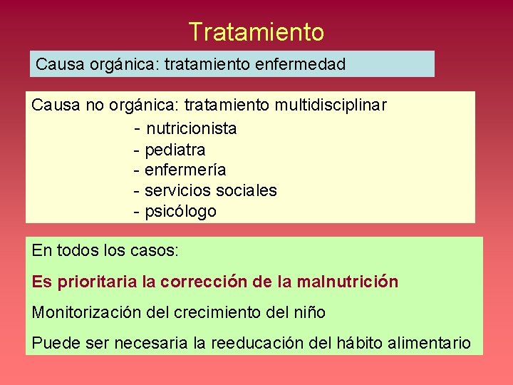 Tratamiento Causa orgánica: tratamiento enfermedad Causa no orgánica: tratamiento multidisciplinar - nutricionista - pediatra