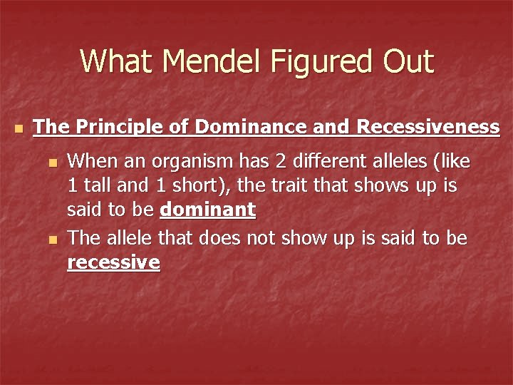 What Mendel Figured Out n The Principle of Dominance and Recessiveness n n When