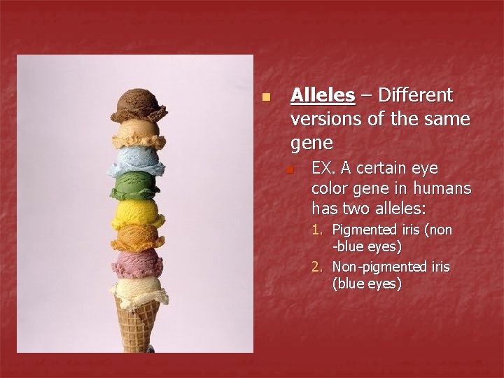 n Alleles – Different versions of the same gene n EX. A certain eye