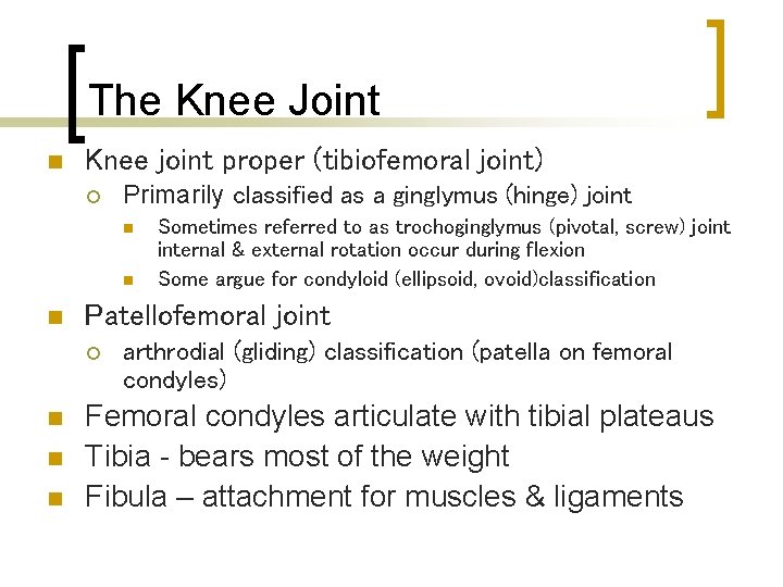 The Knee Joint n Knee joint proper (tibiofemoral joint) ¡ Primarily classified as a