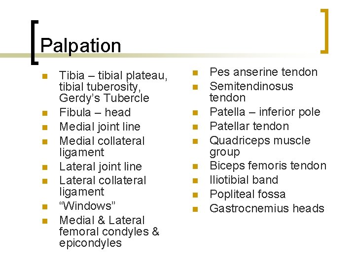 Palpation n n n n Tibia – tibial plateau, tibial tuberosity, Gerdy’s Tubercle Fibula