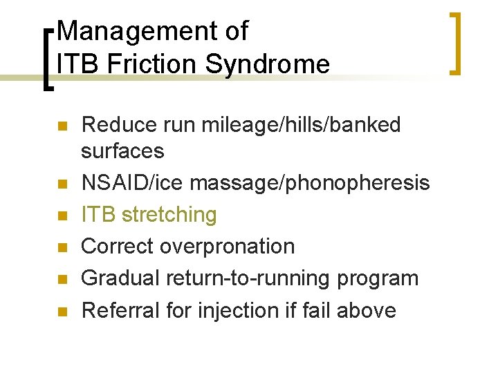 Management of ITB Friction Syndrome n n n Reduce run mileage/hills/banked surfaces NSAID/ice massage/phonopheresis