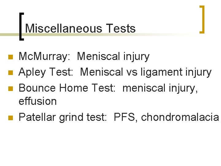 Miscellaneous Tests n n Mc. Murray: Meniscal injury Apley Test: Meniscal vs ligament injury