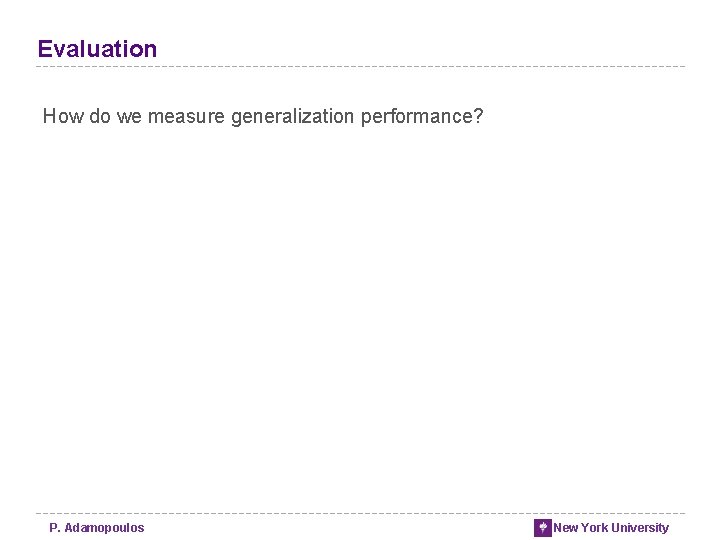 Evaluation How do we measure generalization performance? P. Adamopoulos New York University Evaluation How do we measure generalization performance? P. Adamopoulos New York University