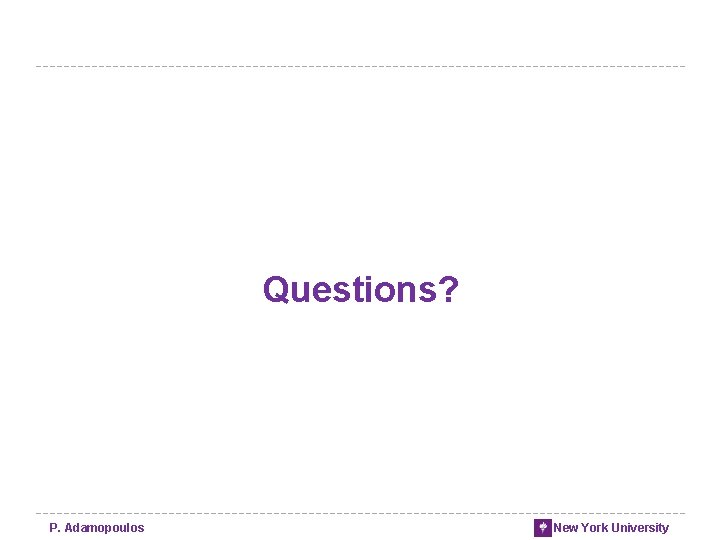 Questions? P. Adamopoulos New York University Questions? P. Adamopoulos New York University