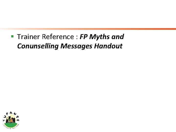 § Trainer Reference : FP Myths and Conunselling Messages Handout 