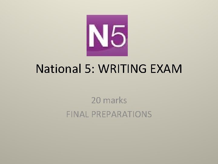 National 5: WRITING EXAM 20 marks FINAL PREPARATIONS 