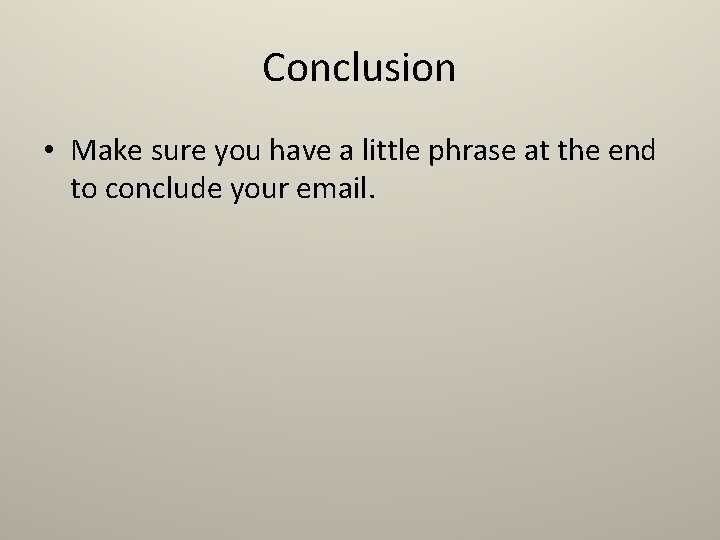 Conclusion • Make sure you have a little phrase at the end to conclude