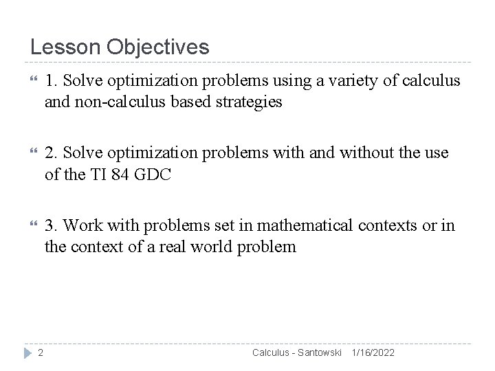 Lesson Objectives 1. Solve optimization problems using a variety of calculus and non-calculus based