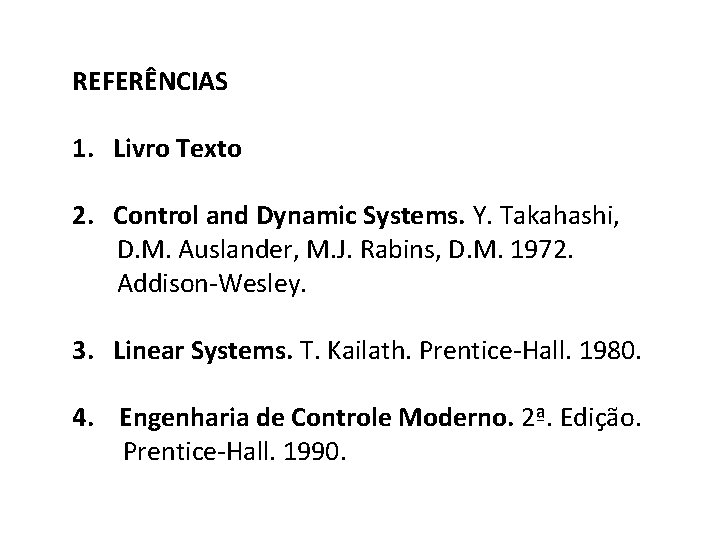 REFERÊNCIAS 1. Livro Texto 2. Control and Dynamic Systems. Y. Takahashi, D. M. Auslander,