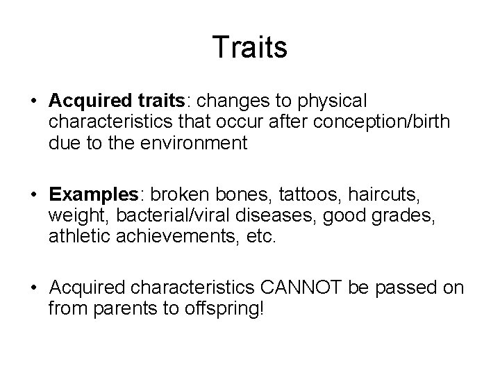 Traits • Acquired traits: changes to physical characteristics that occur after conception/birth due to