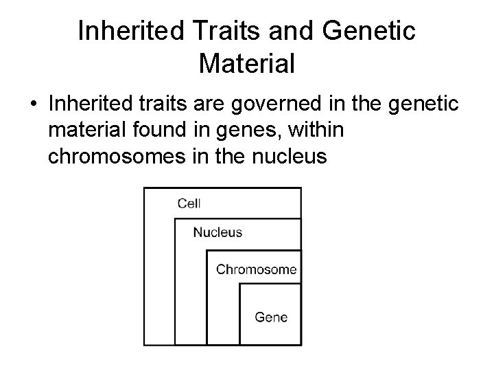Inherited Traits and Genetic Material • Inherited traits are governed in the genetic material