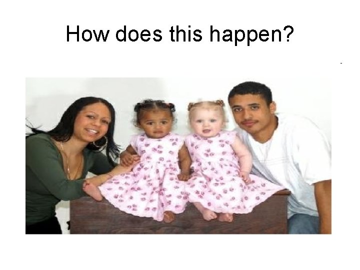 How does this happen? 