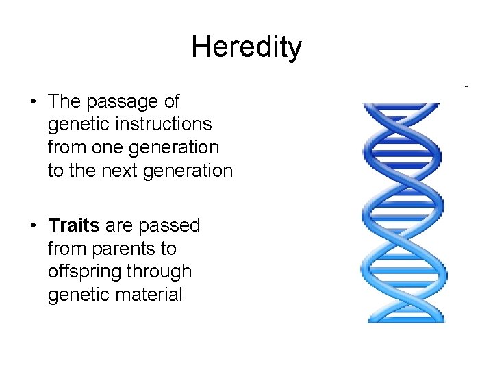 Heredity • The passage of genetic instructions from one generation to the next generation