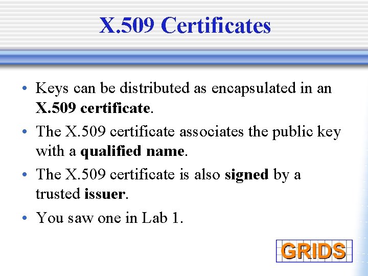 X. 509 Certificates • Keys can be distributed as encapsulated in an X. 509