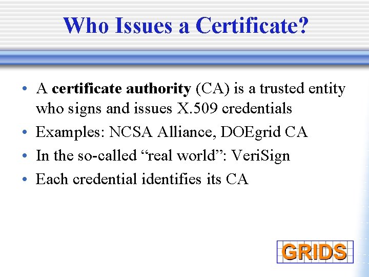 Who Issues a Certificate? • A certificate authority (CA) is a trusted entity who