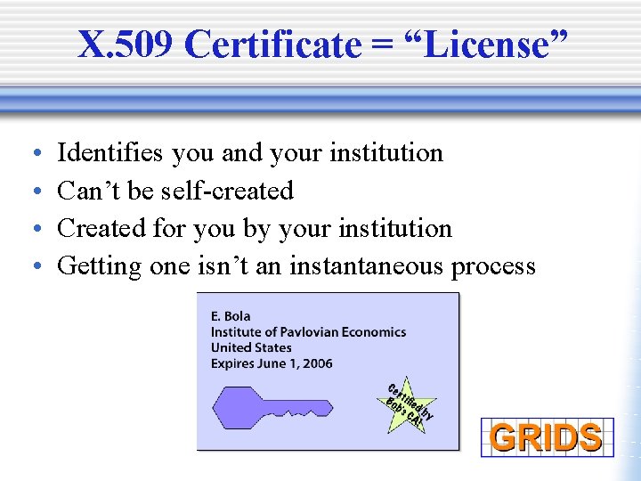 X. 509 Certificate = “License” • • Identifies you and your institution Can’t be