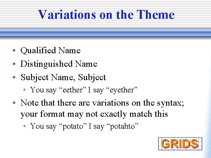 Variations on the Theme • Qualified Name • Distinguished Name • Subject Name, Subject