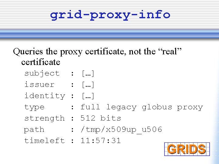 grid-proxy-info Queries the proxy certificate, not the “real” certificate subject issuer identity type strength