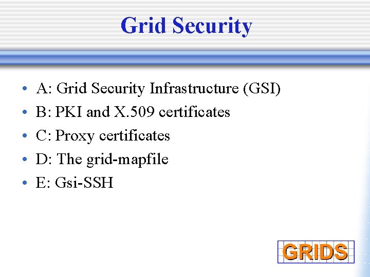 Grid Security • • • A: Grid Security Infrastructure (GSI) B: PKI and X.