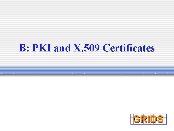 B: PKI and X. 509 Certificates 