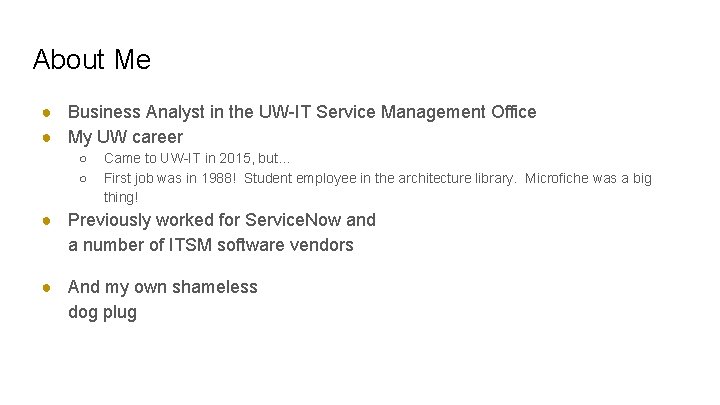 About Me ● Business Analyst in the UW-IT Service Management Office ● My UW