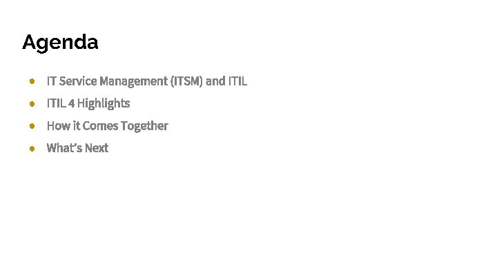 Agenda ● IT Service Management (ITSM) and ITIL ● ITIL 4 Highlights ● How