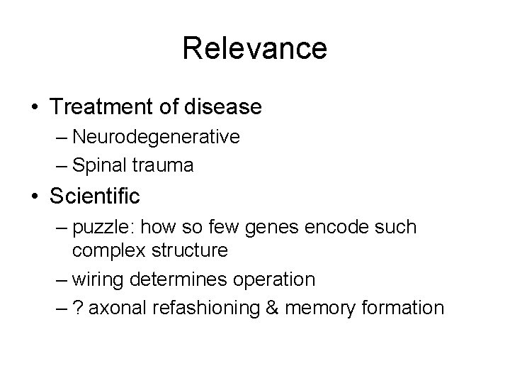 Relevance • Treatment of disease – Neurodegenerative – Spinal trauma • Scientific – puzzle: