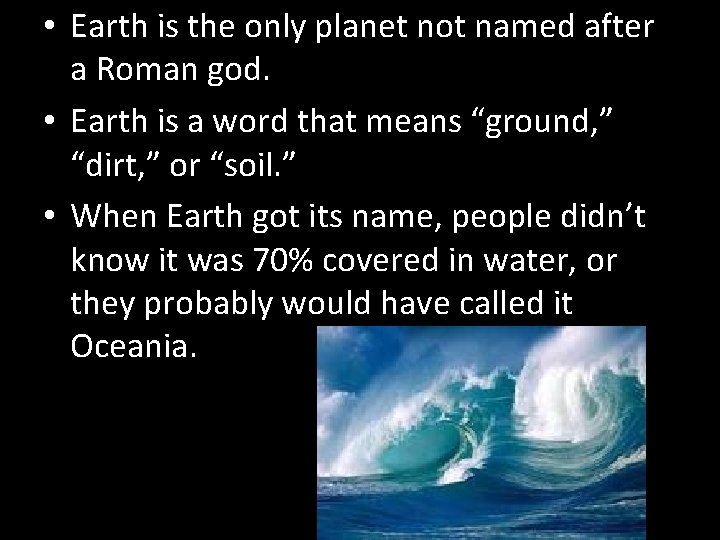  • Earth is the only planet not named after a Roman god. •