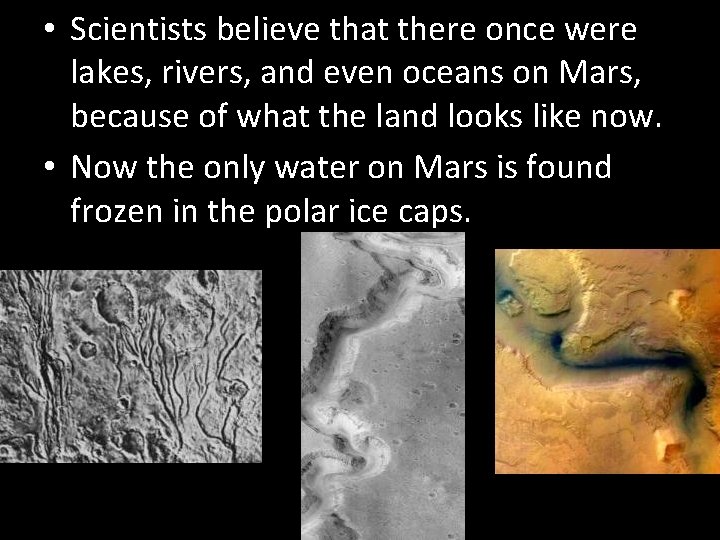  • Scientists believe that there once were lakes, rivers, and even oceans on