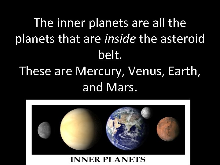 The inner planets are all the planets that are inside the asteroid belt. These