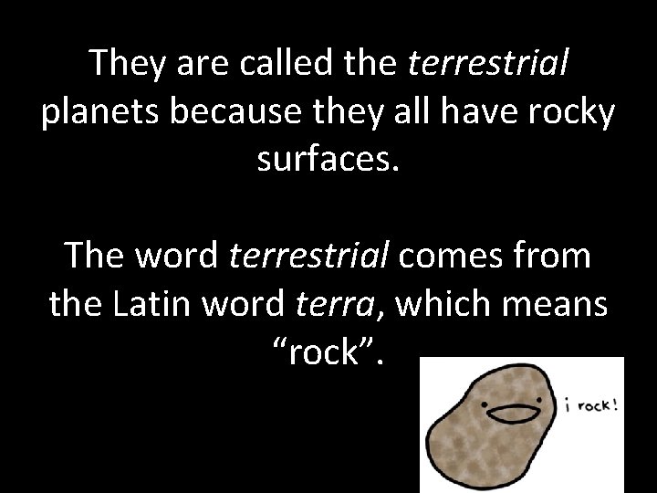 They are called the terrestrial planets because they all have rocky surfaces. The word