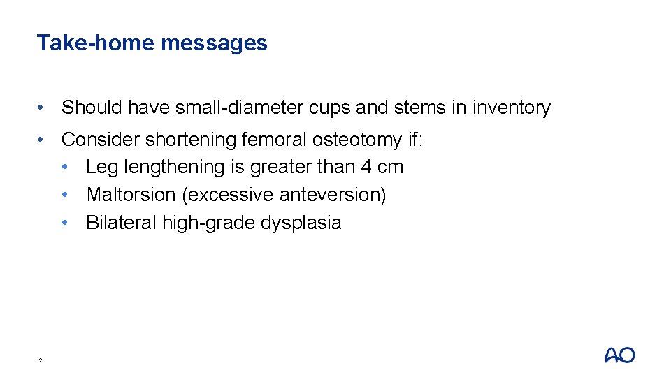 Take-home messages • Should have small-diameter cups and stems in inventory • Consider shortening