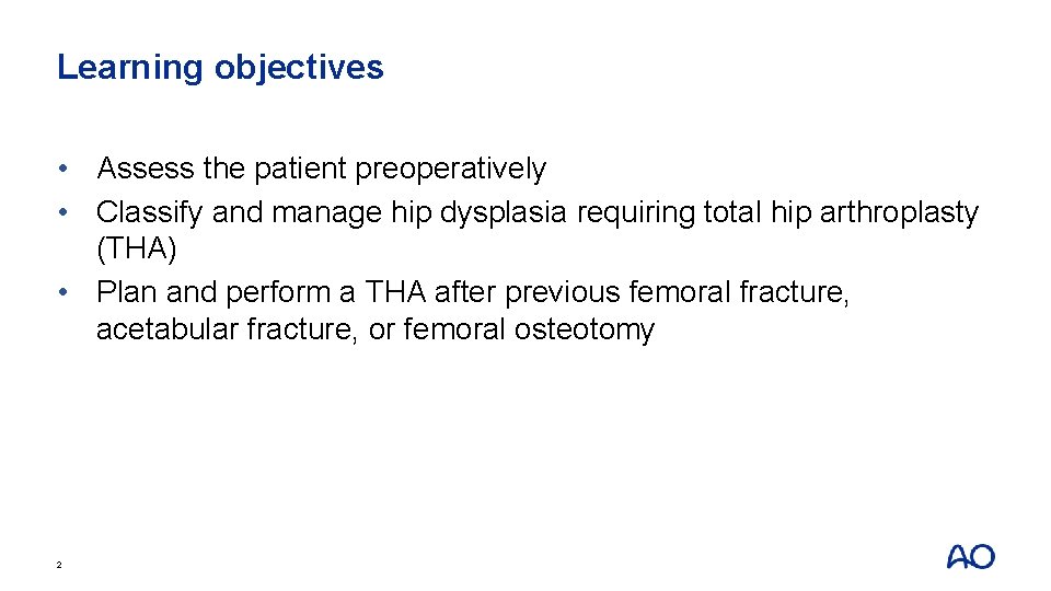 Learning objectives • Assess the patient preoperatively • Classify and manage hip dysplasia requiring