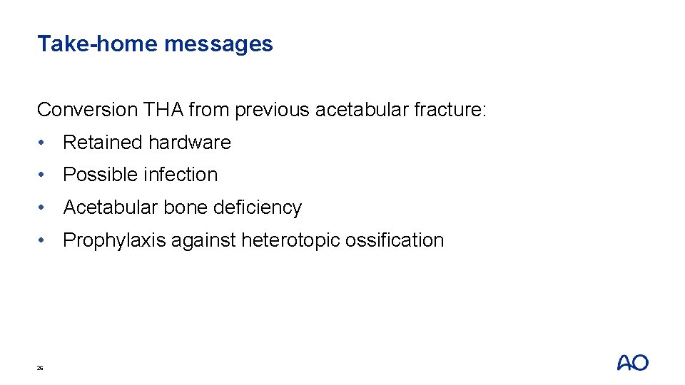 Take-home messages Conversion THA from previous acetabular fracture: • Retained hardware • Possible infection