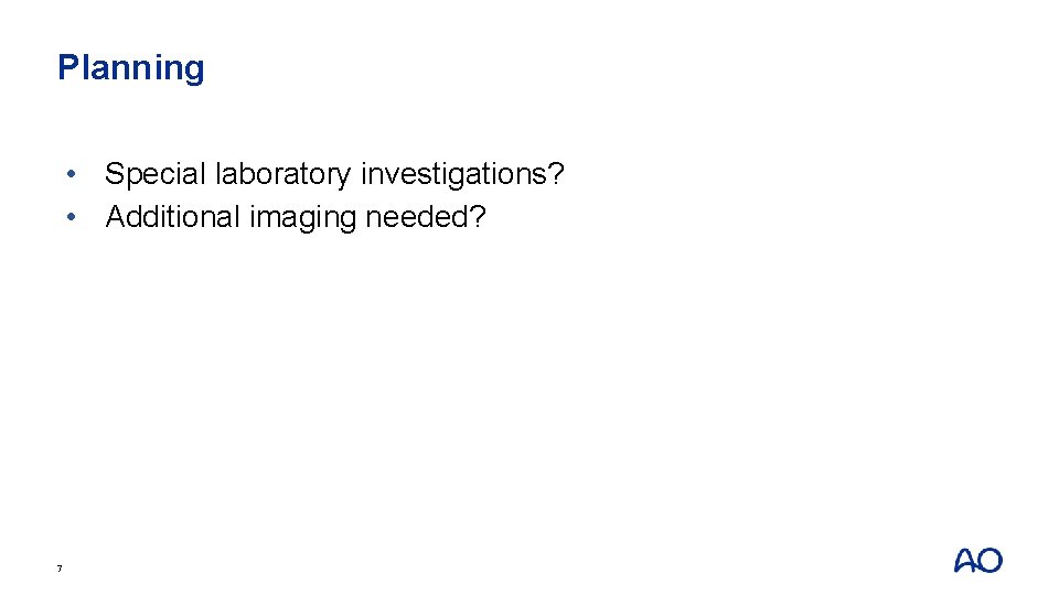 Planning • Special laboratory investigations? • Additional imaging needed? 7 