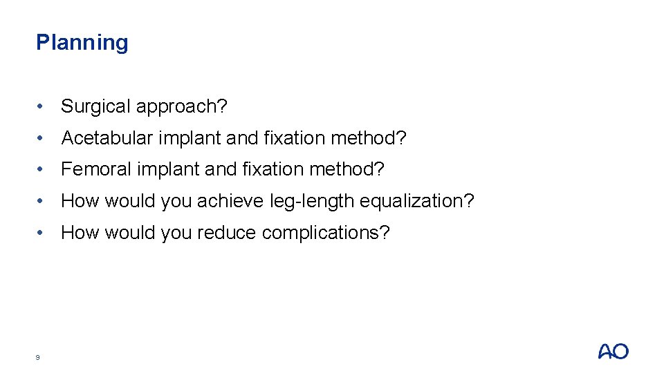 Planning • Surgical approach? • Acetabular implant and fixation method? • Femoral implant and