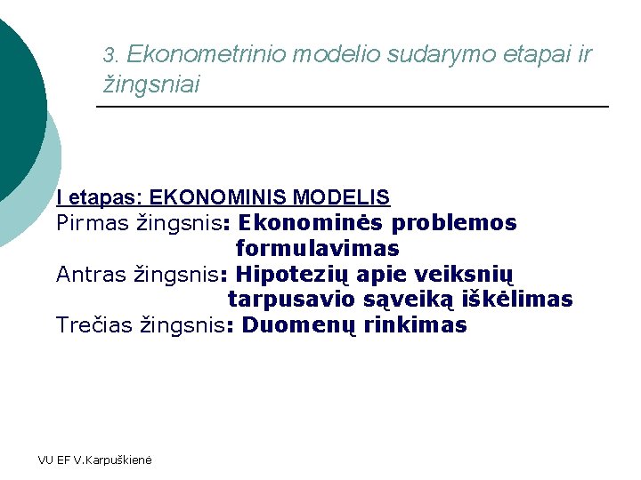 3. Ekonometrinio modelio sudarymo etapai ir žingsniai I etapas: EKONOMINIS MODELIS Pirmas žingsnis: Ekonominės