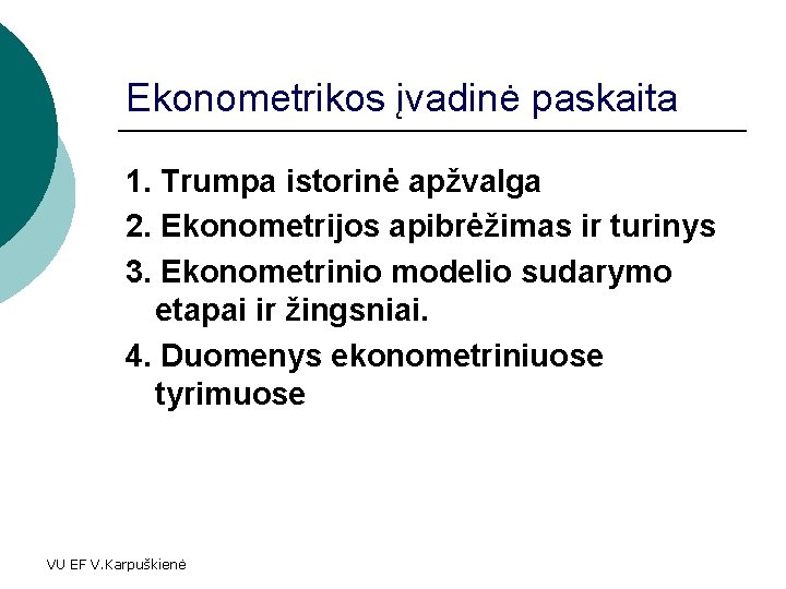 Ekonometrikos įvadinė paskaita 1. Trumpa istorinė apžvalga 2. Ekonometrijos apibrėžimas ir turinys 3. Ekonometrinio