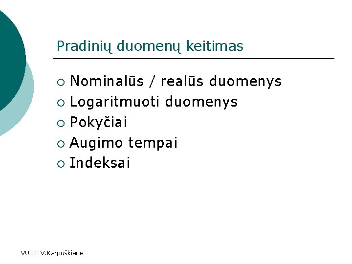 Pradinių duomenų keitimas Nominalūs / realūs duomenys ¡ Logaritmuoti duomenys ¡ Pokyčiai ¡ Augimo