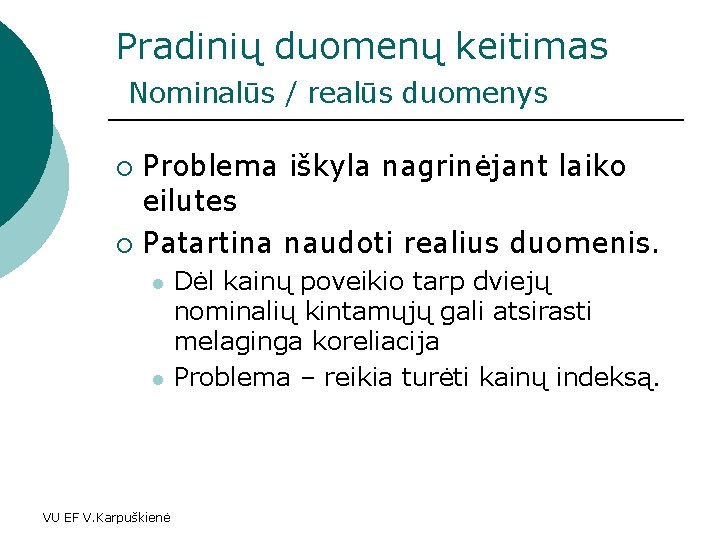 Pradinių duomenų keitimas Nominalūs / realūs duomenys Problema iškyla nagrinėjant laiko eilutes ¡ Patartina