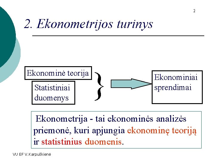 2 2. Ekonometrijos turinys Ekonominė teorija Statistiniai duomenys } Ekonominiai sprendimai Ekonometrija - tai