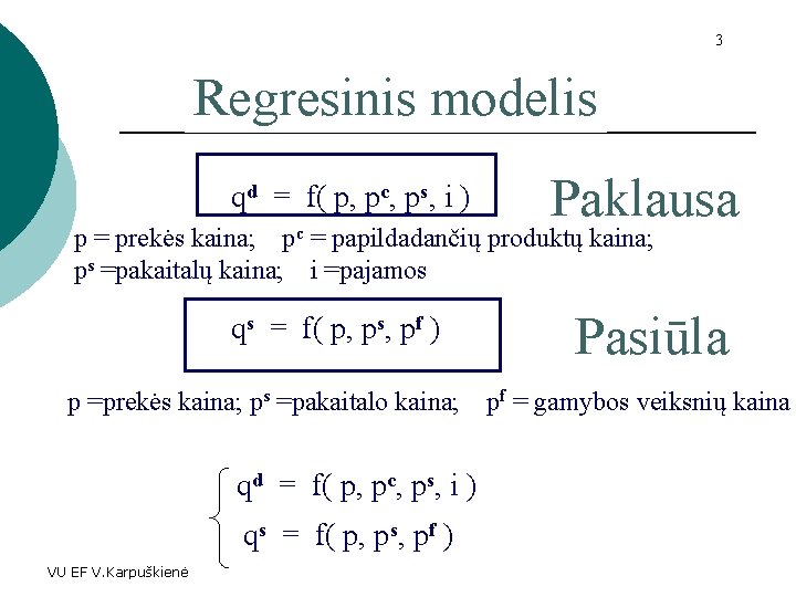 3 Regresinis modelis qd = f( p, pc, ps, i ) Paklausa p =