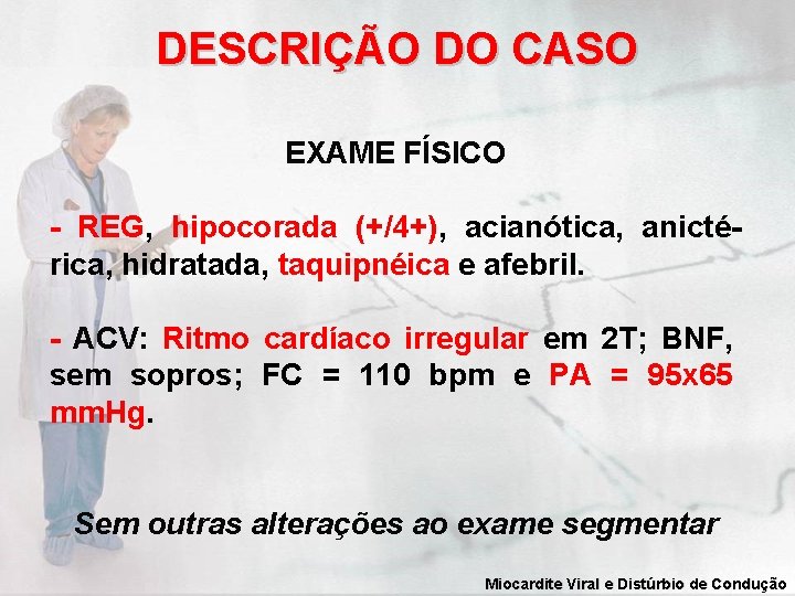 DESCRIÇÃO DO CASO EXAME FÍSICO - REG, hipocorada (+/4+), acianótica, anictérica, hidratada, taquipnéica e